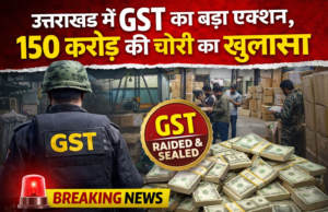 उत्तराखंड में GST का बड़ा एक्शन, 150 करोड़ की चोरी का खुलासा
