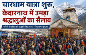 चारधाम यात्रा शुरू, केदारनाथ में उमड़ा श्रद्धालुओं का सैलाब