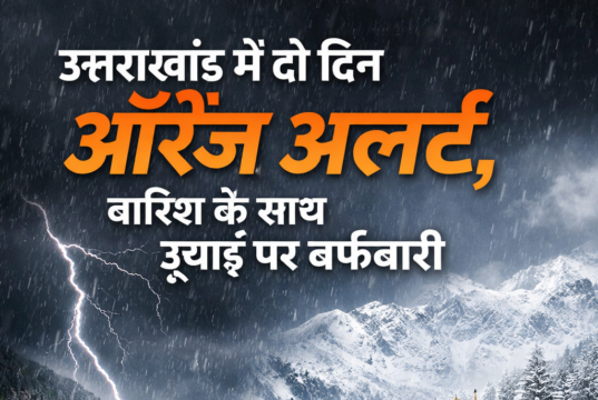 उत्तराखंड में दो दिन ऑरेंज अलर्ट, बारिश के साथ ऊंचाई पर बर्फबारी