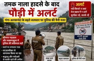 तमक नाला हादसे के बाद पौड़ी में अलर्ट, गंगा-अलकनंदा के बढ़ते जलस्तर पर पुलिस की पैनी नजर