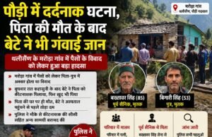 पौड़ी में दर्दनाक घटना, पिता की मौत के बाद बेटे ने भी गंवाई जान