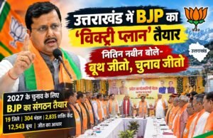 उत्तराखंड में BJP का ‘विक्ट्री प्लान’ तैयार, नितिन नबीन बोले- बूथ जीतो, चुनाव जीतो