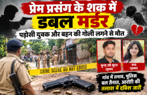 प्रेम प्रसंग के शक में डबल मर्डर, पड़ोसी युवक और बहन की गोली लगने से मौत