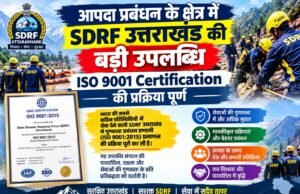 आपदा प्रबंधन के क्षेत्र में SDRF उत्तराखंड की बड़ी उपलब्धि, ISO 9001 Certification की प्रक्रिया पूर्ण