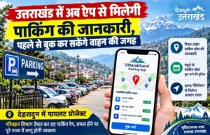 उत्तराखंड में अब ऐप से मिलेगी पार्किंग की जानकारी, पहले से बुक कर सकेंगे वाहन की जगह