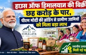 हाउस ऑफ हिमालयाज की बिक्री छह करोड़ के पार, पीएम मोदी की ब्रांडिंग से ग्रामीण उद्यमियों को मिला बड़ा लाभ