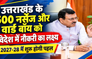 उत्तराखंड के 500 नर्सेज और वार्ड बॉय को विदेश में नौकरी दिलाने का लक्ष्य, 2027-28 में होगी पहल